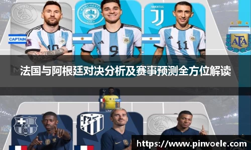 法国与阿根廷对决分析及赛事预测全方位解读